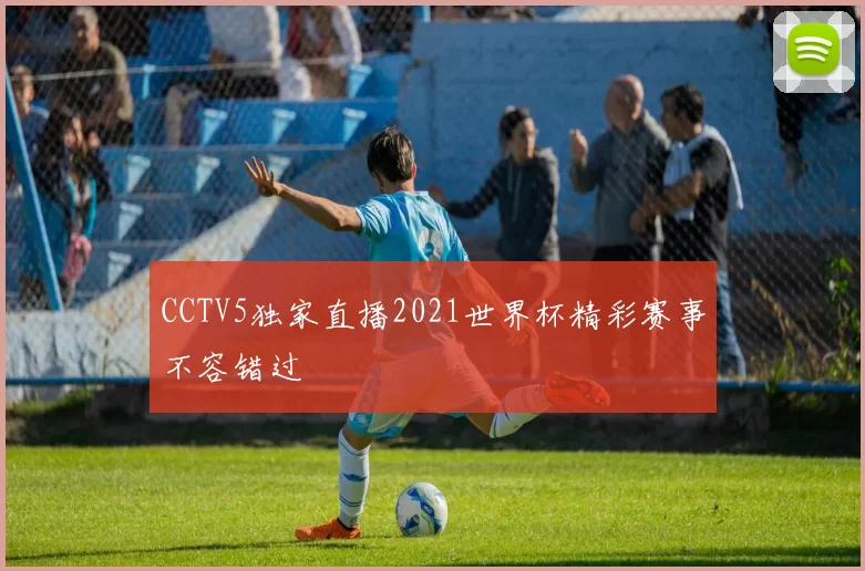 CCTV5独家直播2021世界杯精彩赛事不容错过