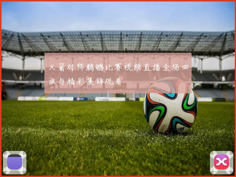火箭对阵鹈鹕比赛视频直播全场回放与精彩集锦观看