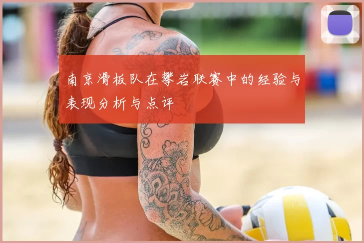 南京滑板队在攀岩联赛中的经验与表现分析与点评