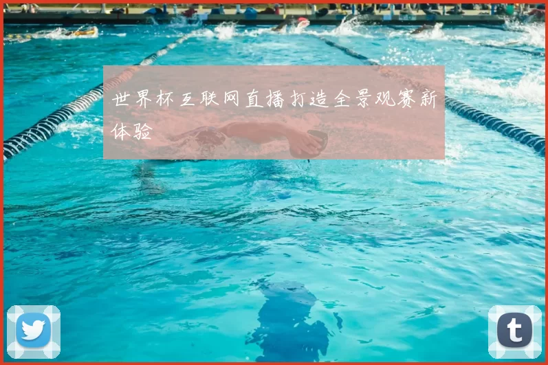 世界杯互联网直播打造全景观赛新体验