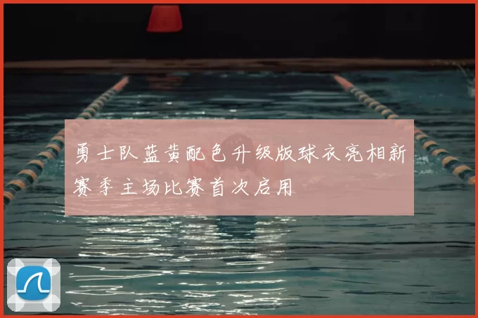 勇士队蓝黄配色升级版球衣亮相新赛季主场比赛首次启用