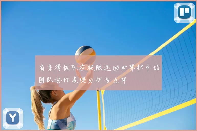 南京滑板队在极限运动世界杯中的团队协作表现分析与点评