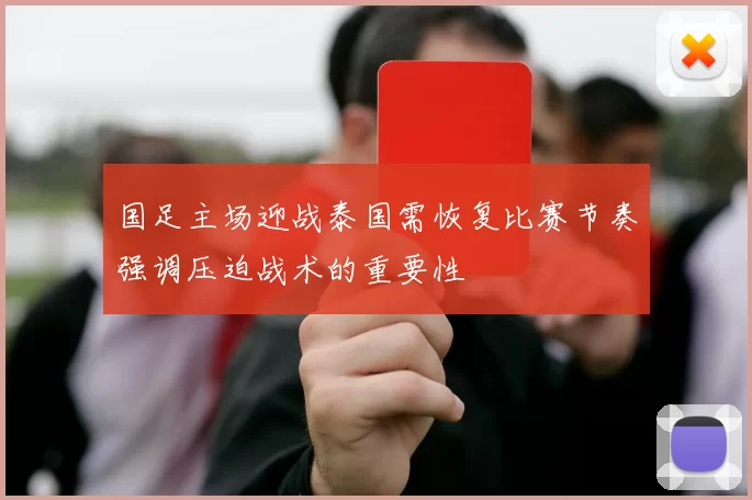 国足主场迎战泰国需恢复比赛节奏强调压迫战术的重要性