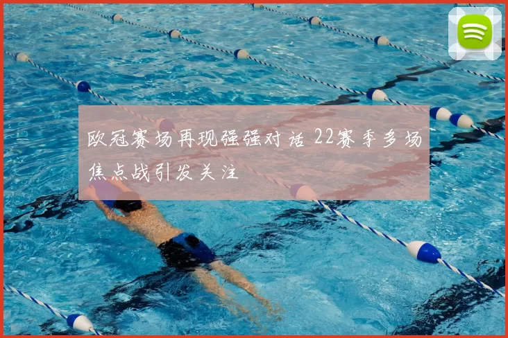 欧冠赛场再现强强对话 22赛季多场焦点战引发关注