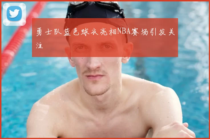 勇士队蓝色球衣亮相NBA赛场引发关注