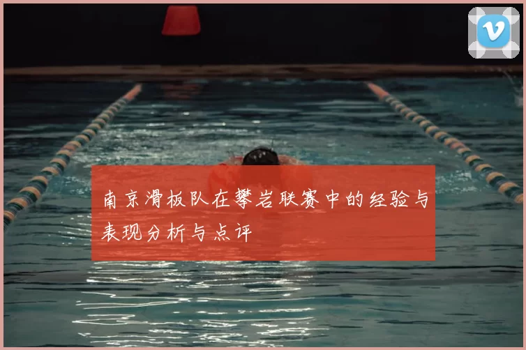 南京滑板队在攀岩联赛中的经验与表现分析与点评