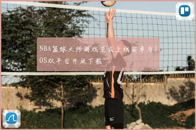 NBA篮球大师游戏正式上线安卓与iOS双平台开放下载