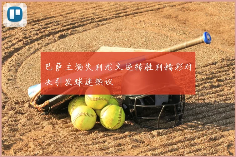 巴萨主场失利尤文逆转胜利精彩对决引发球迷热议
