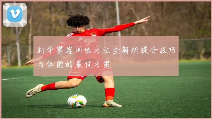 科学攀岩训练方法全解析提升技巧与体能的最佳方案