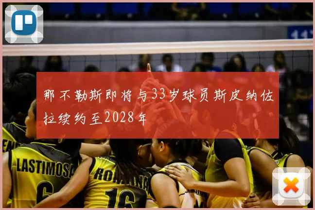 那不勒斯即将与33岁球员斯皮纳佐拉续约至2028年